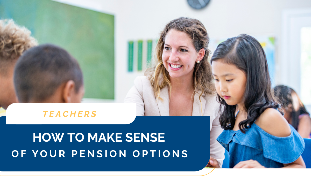 Teachers - How to Make Sense of Your Pension Options