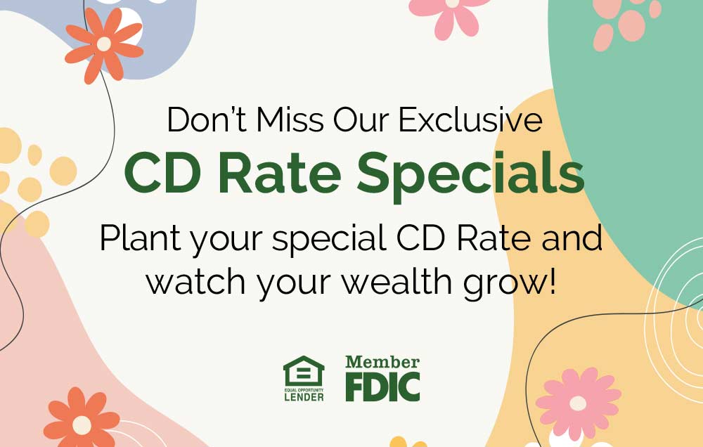 Don't miss our exclusive CD rate specials. Put a freeze on a special CD rate and watch your wealth build!